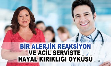Bir Alerjik Reaksiyon ve Acil Serviste Hayal Kırıklığı Öyküsü