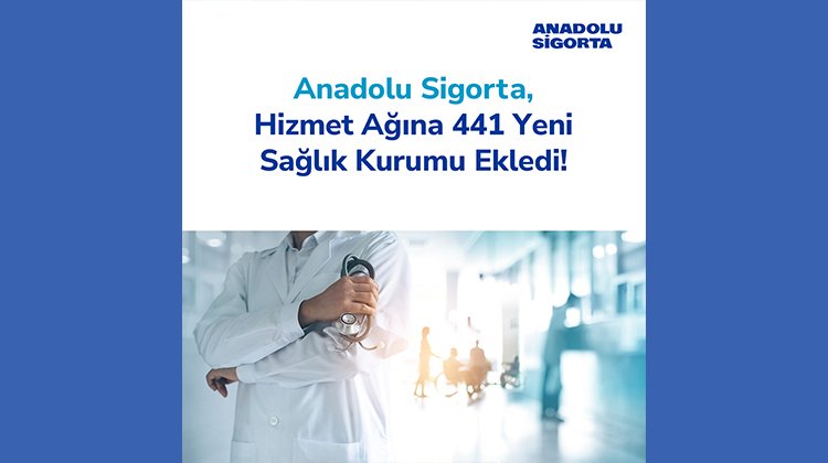 Anadolu Sigorta Hizmet Ağına 441 Yeni Sağlık Kurumu Ekledi